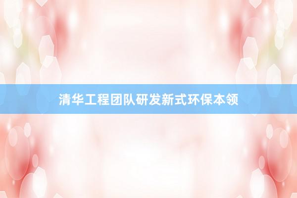 清华工程团队研发新式环保本领